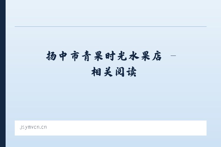 扬中市青果时光水果店 - 相关阅读 列表图